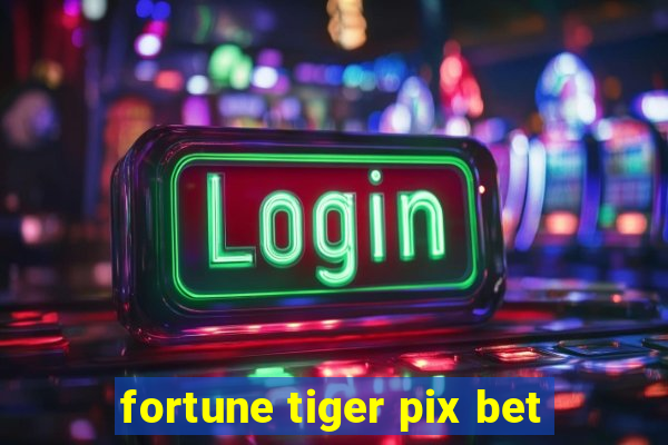 fortune tiger pix bet